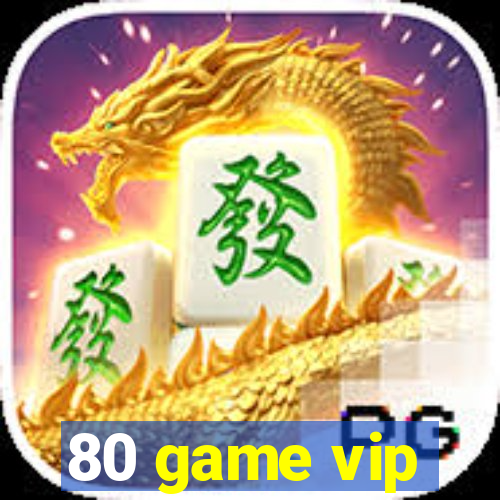 80 game vip